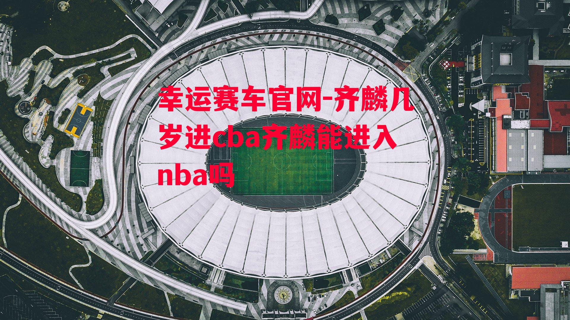 齐麟几岁进cba齐麟能进入nba吗